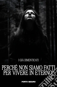 Perché non siamo fatti per vivere in eterno? libro