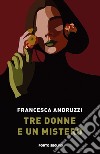 Tre donne e un mistero libro di Andruzzi Francesca