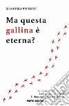 Ma questa gallina è eterna? libro di Pistone Massimo