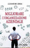 Migliorare l'organizzazione aziendale libro di Gorga Alessandro