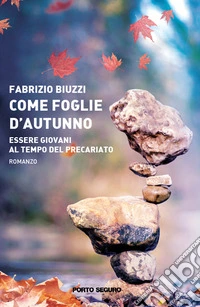 Come foglie d'autunno. Essere giovani ai tempi del precariato libro