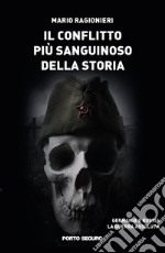 Il conflitto più sanguinoso della storia. Germania e Russia. La guerra assoluta libro