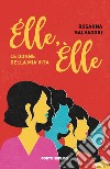 Élle, Èlle. Le donne della mia vita libro di Salvadori Rosanna