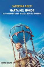 Marta nel mondo. Guida emotiva per viaggiare con i bambini