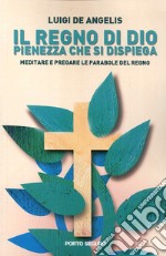 Il regno di Dio pienezza che si dispiega. Meditare e pregare le parabole del regno libro