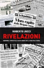 Rivelazioni. Memorie, curiosità e fatti ignoti della nostra storia