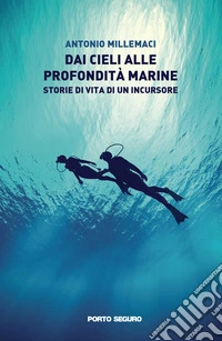 Dai cieli alle profondità marine. Storie di vita di un incursore libro