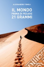 Il mondo prima di pesare 21 grammi libro