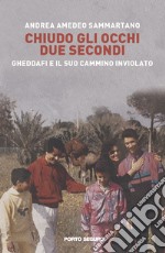 Chiudo gli occhi due secondi. Gheddafi e il suo cammino inviolato libro