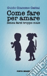 Come fare per amare senza farsi troppo male libro