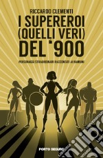 I supereroi (quelli veri) del '900. Personaggi straordinari raccontati ai bambini libro