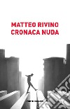 Cronaca nuda libro di Rivino Matteo