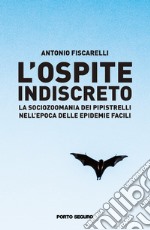 L'ospite indiscreto. La sociozoomania dei pipistrelli nell'epoca delle epidemie facili libro