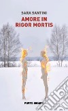 Amore in rigor mortis libro