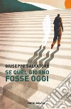 Se quel giorno fosse oggi libro di Salvatore Giuseppe