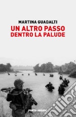 Un altro passo dentro la palude. Illusioni e bugie sulla guerra in Vietnam raccontate da alcuni illustri giornalisti libro