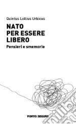 Nato per essere libero. Pensieri e smemorie