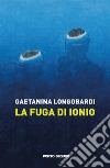 La fuga di Ionio libro di Longobardi Gaetanina