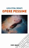 Opere pessime libro di Vitali Rosati Luca