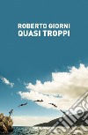 Quasi troppi libro di Giorni Roberto