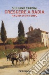 Crescere a Badia. Ricordi di un tempo libro di Cardini Giuliano