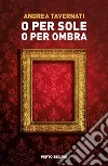 O per sole o per ombra libro