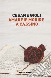 Amare o morire a Cassino libro di Gigli Cesare