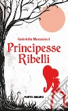 Principesse ribelli libro di Maramieri Gabriella