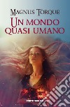 Un mondo quasi umano libro