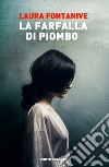 La farfalla di piombo libro di Fontanive Laura