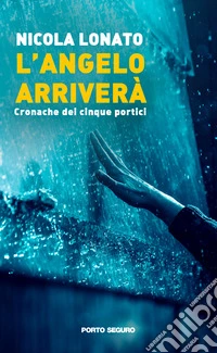 L'angelo arriverà. Cronache dei cinque portici libro