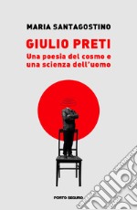 Giulio Preti. Una poesia del cosmo e una scienza dell'uomo