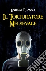 Il torturatore medievale. Il libro dell'orrore