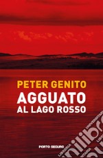 Agguato al lago rosso. Oronzo Mazzotta, una bambina e la misteriosa scomparsa di Alessandro Berruti libro