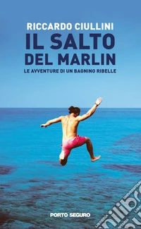 Il salto del Marlin. Le avventure di un bagnino ribelle libro
