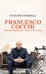 Francesco Cocchi. Biografia minima di un uomo di successo libro