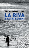 La riva e altri luoghi libro di Battini Grazia Eleonora