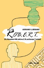 R.OB.E.R.T. - R.iflessioni OB.iettive E R.esilienza T.otale libro