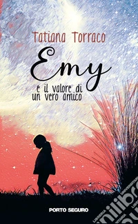 Emy e il valore di un vero amico. Ediz. a colori libro