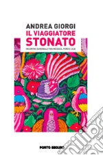 Il viaggiatore stonato. Incontri (sur)reali fra Messico, Perù e Cile libro