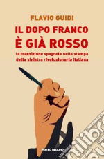 Il dopo Franco è già rosso. La transizione spagnola nella stampa della sinistra rivoluzionaria italiana libro