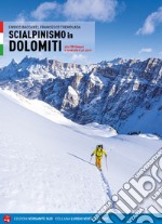 Scialpinismo in Dolomiti. Oltre 100 itinerari, 6 traversate di più giorni