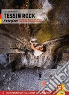 Ticino Rock Falesie. Locarnese, Valle Maggia, Bellinzona, Moesano, Riviera e Val di Blenio, Sottoceneri, Leventina. Ediz. tedesca libro di Bernasconi Egon