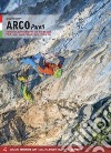 Arco pareti. Vie classiche, moderne e sportive in Valle del Sarca. Vol. 1: Arco, Torbole, Val di Ledro, Tenno, Padaro, Dro libro di Filippi Diego