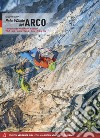 Hohe wände bei Arco. Klassische und moderne Routen im Sarcatal. Vol. 1: Arco, Torbole, Val di Ledro, Tenno, Padaro, Dro libro di Filippi Diego