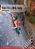 Valtellina rock. Falesie. Monotiri sportivi e trad in Valmasino, Valmalenco, Val Gerola, Bassa e Alta Valle. Ediz. tedesca