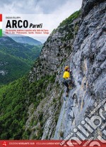 Arco pareti. Vie classiche, moderne e sportive in Valle del Sarca. Vol. 2: Dro, Pietramurata, Sarche, Vezzano, Terlago libro