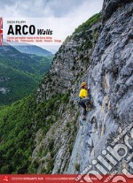 Arco pareti. Vie classiche, moderne e sportive in Valle del Sarca. Ediz. inglese. Vol. 2: Dro, Pietramurata, Sarche, Vezzano, Terlago libro