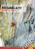 Presanella rock & ice. Val Ronchina, Val Dossón, Val Cèrcen, Val Gabbiolo, Val Nardìs, Val d'Àmola e Val Corniello