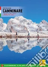 Camminare. 116 percorsi a piedi nel Primiero e sulle Pale di San Martino libro